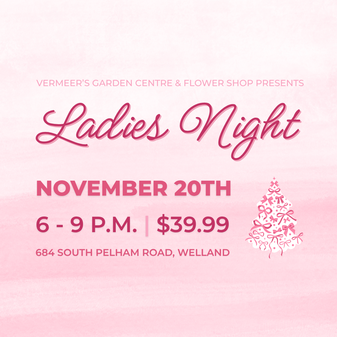 Ladies Night Event at Vermeer's Garden Centre, Nov 20th, 6-9 PM, $39.99, 684 South Pelham Road, Welland.